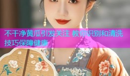不干净黄瓜引发关注 教你识别和清洗技巧保障健康