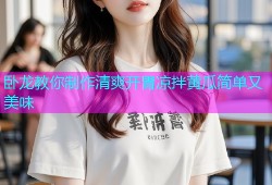 卧龙教你制作清爽开胃凉拌黄瓜简单又美味