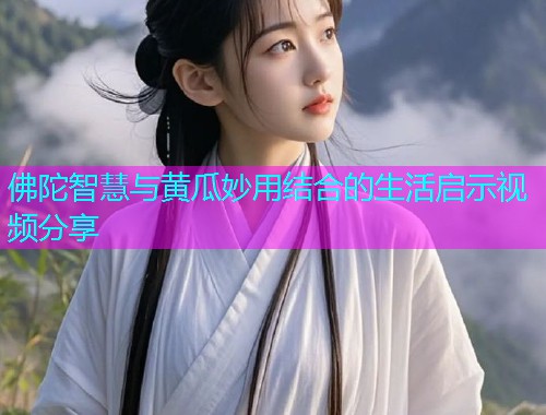 佛陀智慧与黄瓜妙用结合的生活启示视频分享